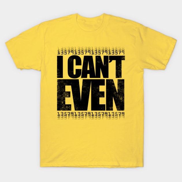 I CAN'T EVEN (Black Version) T-Shirt by stateements